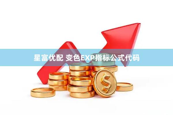 星富优配 变色EXP指标公式代码